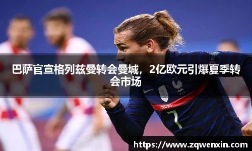 巴萨官宣格列兹曼转会曼城，2亿欧元引爆夏季转会市场